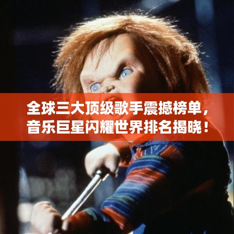 全球三大顶级歌手震撼榜单，音乐巨星闪耀世界排名揭晓！