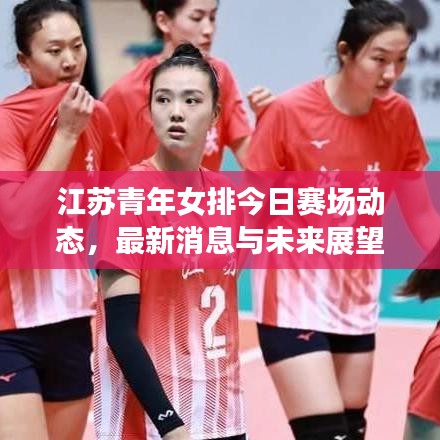 江苏青年女排今日赛场动态，最新消息与未来展望