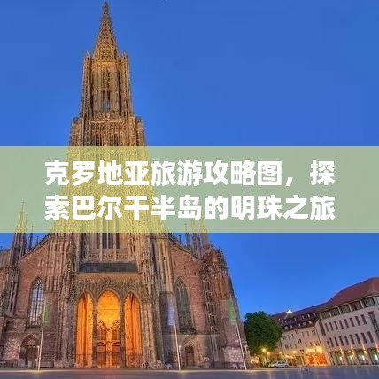 克罗地亚旅游攻略图，探索巴尔干半岛的明珠之旅