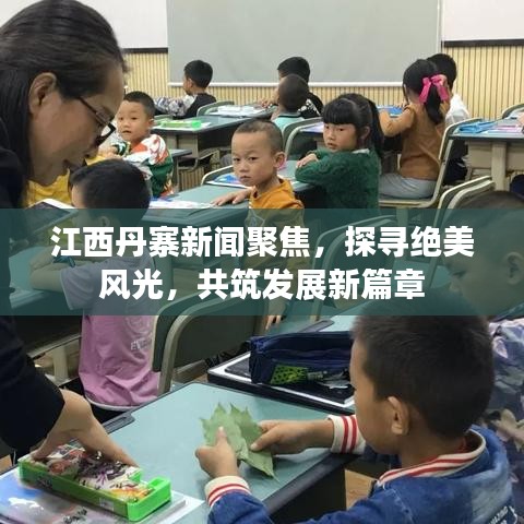 江西丹寨新闻聚焦，探寻绝美风光，共筑发展新篇章