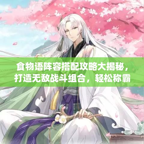 食物语阵容搭配攻略大揭秘，打造无敌战斗组合，轻松称霸战场！
