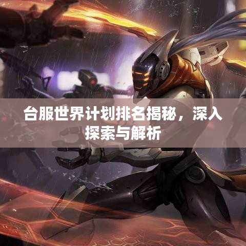 台服世界计划排名揭秘，深入探索与解析