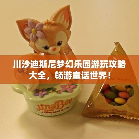 川沙迪斯尼梦幻乐园游玩攻略大全，畅游童话世界！