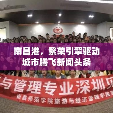 南昌港，繁荣引擎驱动城市腾飞新闻头条