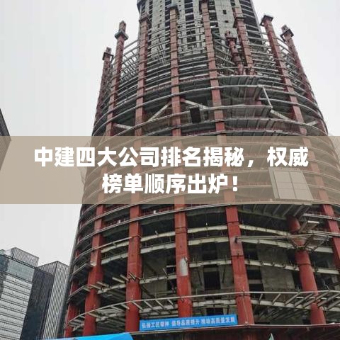 中建四大公司排名揭秘，权威榜单顺序出炉！