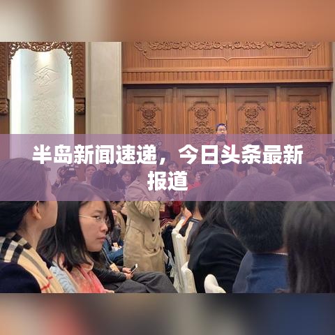 半岛新闻速递，今日头条最新报道