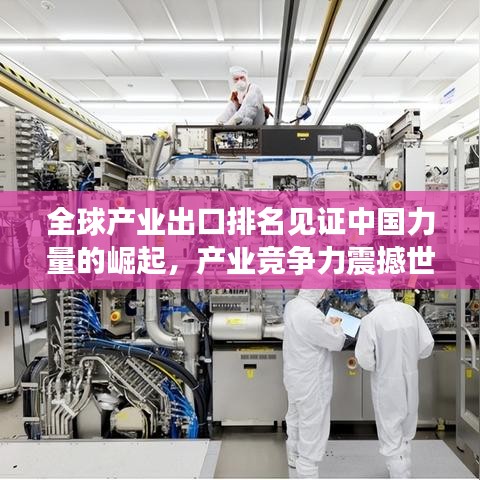 全球产业出口排名见证中国力量的崛起，产业竞争力震撼世界！