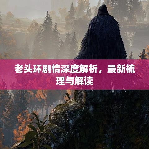 老头环剧情深度解析，最新梳理与解读
