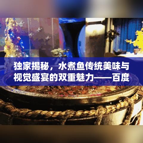 独家揭秘，水煮鱼传统美味与视觉盛宴的双重魅力——百度带你领略图片之美