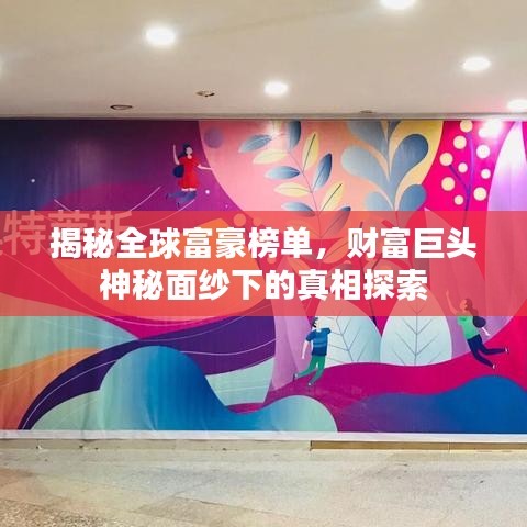 揭秘全球富豪榜单，财富巨头神秘面纱下的真相探索