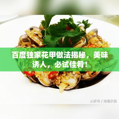 百度独家花甲做法揭秘，美味诱人，必试佳肴！