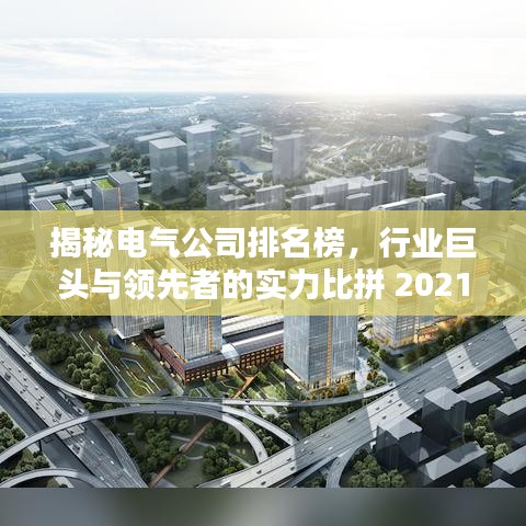 揭秘电气公司排名榜，行业巨头与领先者的实力比拼 2021版