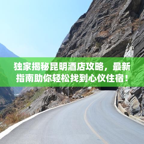 独家揭秘昆明酒店攻略，最新指南助你轻松找到心仪住宿！