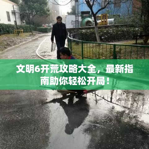 文明6开荒攻略大全，最新指南助你轻松开局！