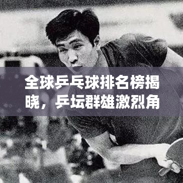 全球乒乓球排名榜揭晓，乒坛群雄激烈角逐！