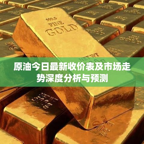 原油今日最新收价表及市场走势深度分析与预测