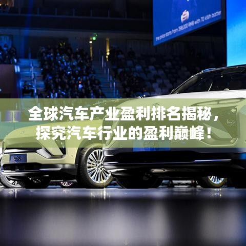 全球汽车产业盈利排名揭秘，探究汽车行业的盈利巅峰！