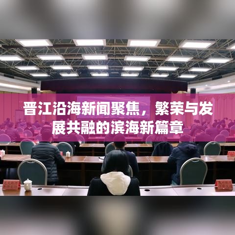 晋江沿海新闻聚焦，繁荣与发展共融的滨海新篇章