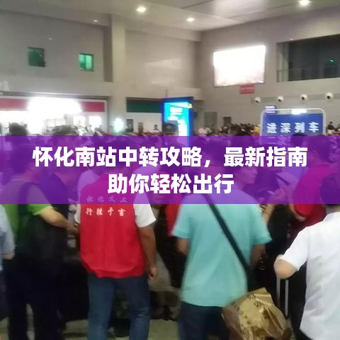 怀化南站中转攻略，最新指南助你轻松出行