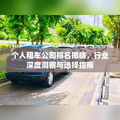 个人租车公司排名揭晓，行业深度洞察与选择指南