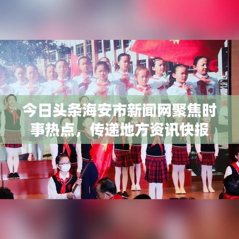 今日头条海安市新闻网聚焦时事热点，传递地方资讯快报