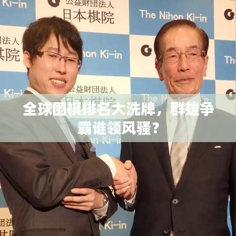 全球围棋排名大洗牌，群雄争霸谁领风骚？