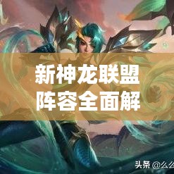 新神龙联盟阵容全面解析，攻略、实战指南与独家揭秘