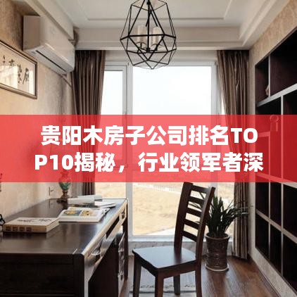 贵阳木房子公司排名TOP10揭秘，行业领军者深度解析