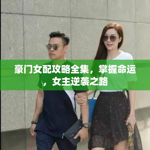豪门女配攻略全集，掌握命运，女主逆袭之路