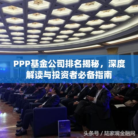 PPP基金公司排名揭秘，深度解读与投资者必备指南