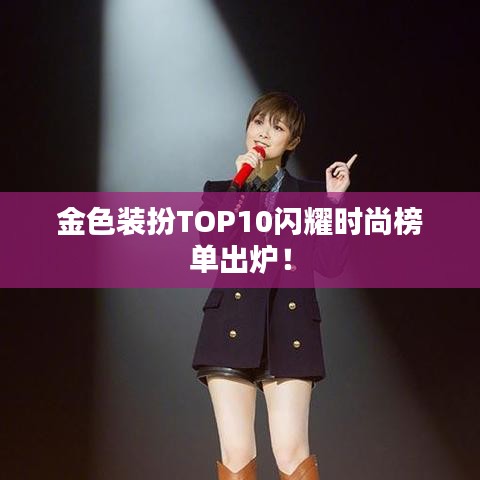 金色装扮TOP10闪耀时尚榜单出炉！