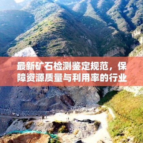 最新矿石检测鉴定规范，保障资源质量与利用率的行业金标准
