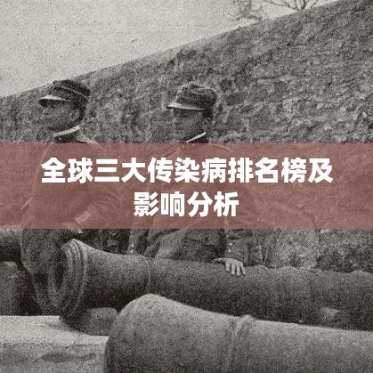 全球三大传染病排名榜及影响分析