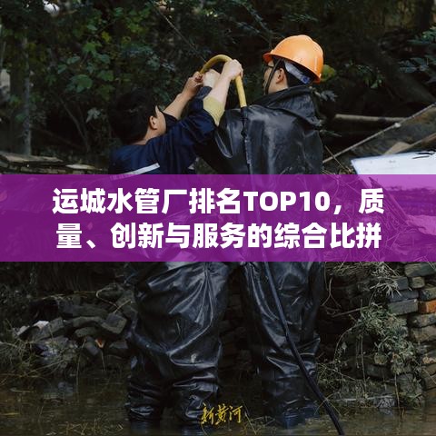 运城水管厂排名TOP10，质量、创新与服务的综合比拼