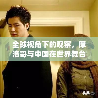 全球视角下的观察，摩洛哥与中国在世界舞台上的崭露头角