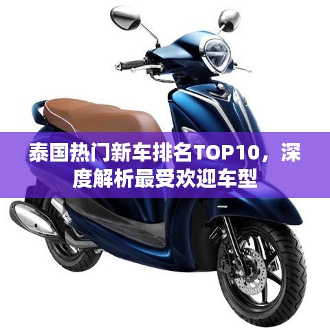 泰国热门新车排名TOP10，深度解析最受欢迎车型