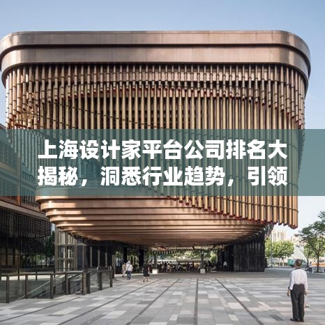 上海设计家平台公司排名大揭秘，洞悉行业趋势，引领设计风潮！