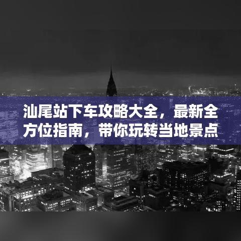 汕尾站下车攻略大全，最新全方位指南，带你玩转当地景点！