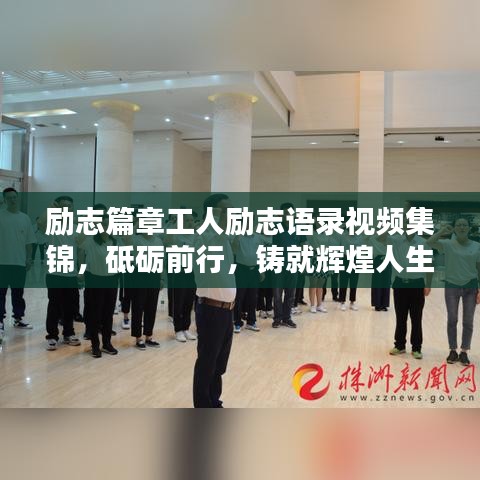 励志篇章工人励志语录视频集锦，砥砺前行，铸就辉煌人生的力量源泉
