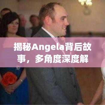 揭秘Angela背后故事，多角度深度解读，带你领略不为人知的真相