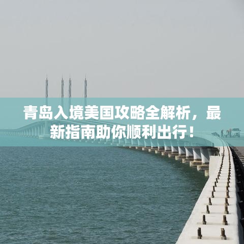青岛入境美国攻略全解析，最新指南助你顺利出行！