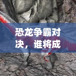 恐龙争霸对决，谁将成为霸主？博客深度剖析揭晓答案！