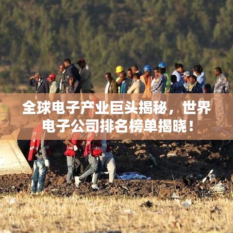 全球电子产业巨头揭秘，世界电子公司排名榜单揭晓！