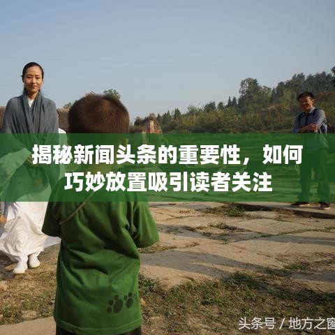 揭秘新闻头条的重要性，如何巧妙放置吸引读者关注