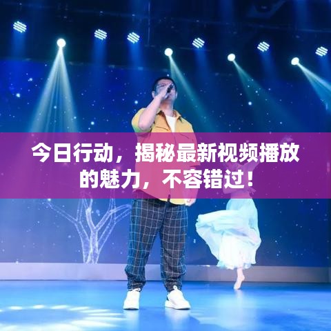 今日行动，揭秘最新视频播放的魅力，不容错过！