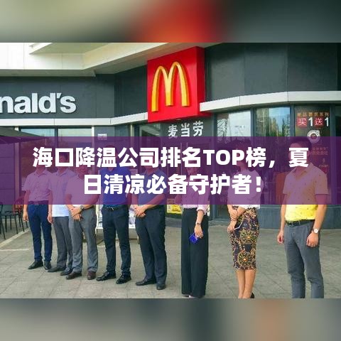 海口降温公司排名TOP榜，夏日清凉必备守护者！