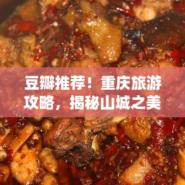 豆瓣推荐！重庆旅游攻略，揭秘山城之美！