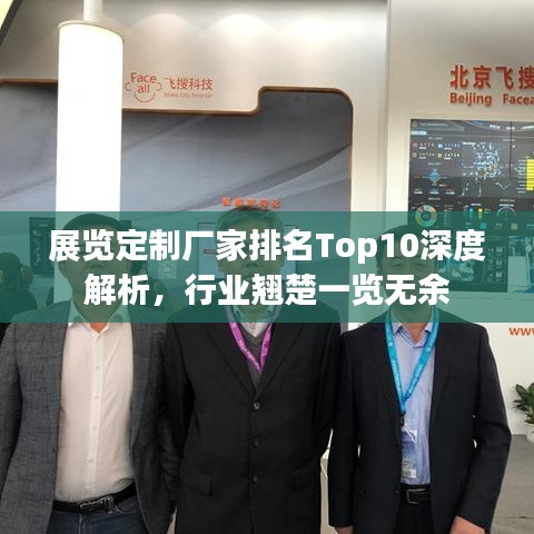 展览定制厂家排名Top10深度解析，行业翘楚一览无余