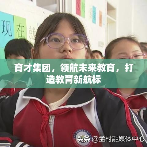 育才集团，领航未来教育，打造教育新航标
