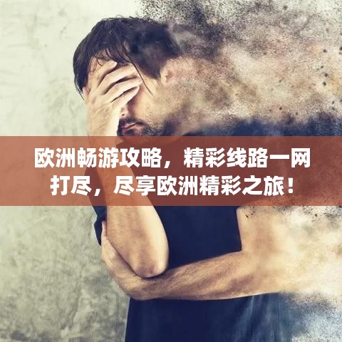 欧洲畅游攻略，精彩线路一网打尽，尽享欧洲精彩之旅！